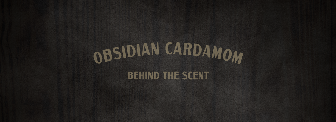 Obsidian Cardamom: Behind The Scent